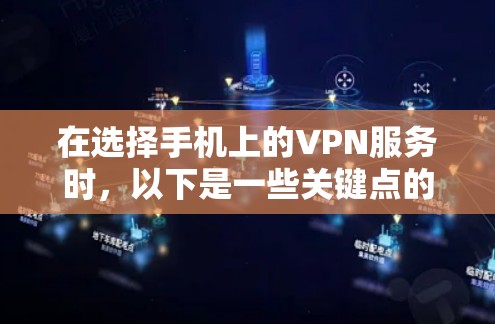 在选择手机上的VPN服务时,以下是一些关键点的综合分析和结论 在选择手机上的VPN服务时,以下是一些关键点的综合分析和结论