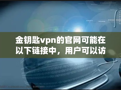 金钥匙vpn的官网可能在以下链接中，用户可以访问并下载对应的加密货币