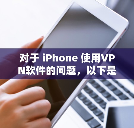对于 iPhone 使用VPN软件的问题，以下是详细的解决方案