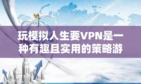 玩模拟人生要VPN是一种有趣且实用的策略游戏,它利用加密技术来增强游戏的安全性和沉浸感。以下是逐步的建议步骤,帮助你玩模拟人生要VPN