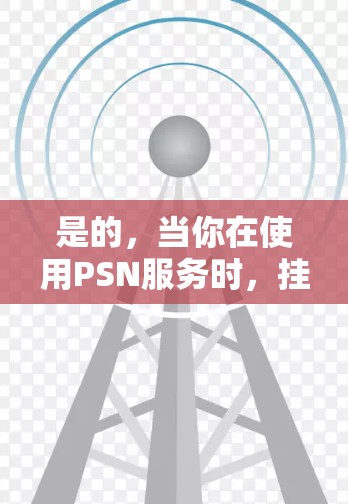 是的，当你在使用PSN服务时，挂VPN是一个常见的做法，尤其是在你希望确保网络连接稳定、减少延迟，或者管理PSN账户时