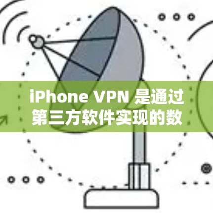 iPhone VPN 是通过第三方软件实现的数据加密和传输服务，主要针对 iPhone 设备。以下是对iPhone VPN 的详细分析和建议