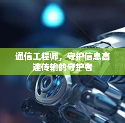 通信工程师,守护信息高速传输的守护者