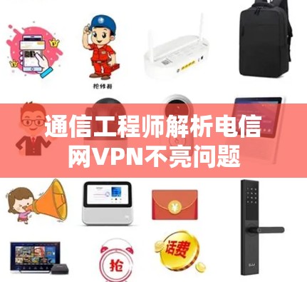 通信工程师解析电信网VPN不亮问题