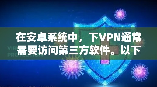 在安卓系统中,下VPN通常需要访问第三方软件。以下是一些常见的安卓VPN软件推荐