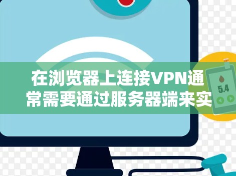 在浏览器上连接VPN通常需要通过服务器端来实现，通常分为以下三个步骤