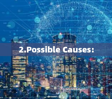 2.Possible Causes:
