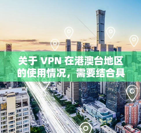 关于 VPN 在港澳台地区的使用情况，需要结合具体的法律法规和政策来理解。以下是一些关键点和考虑因素