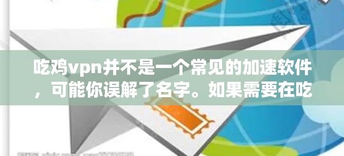 吃鸡vpn并不是一个常见的加速软件,可能你误解了名字。如果需要在吃鸡 game 中加速游戏,建议尝试以下方法 吃鸡vpn并不是一个常见的加速软件,可能你误解了名字。如果需要在吃鸡 game 中加速游戏,建议尝试以下方法