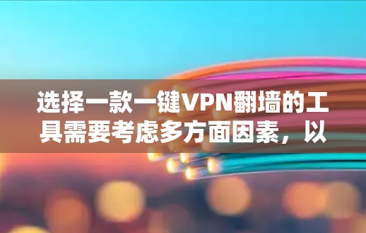 选择一款一键VPN翻墙的工具需要考虑多方面因素，以下是一些推荐选项，适合用户的需求