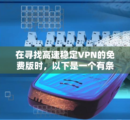 在寻找高速稳定VPN的免费版时，以下是一个有条理的解决方案