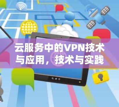 云服务中的VPN技术与应用，技术与实践的结合