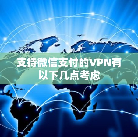 支持微信支付的VPN有以下几点考虑
