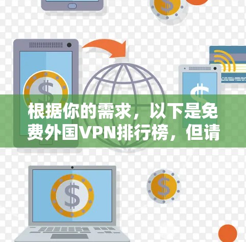 根据你的需求，以下是免费外国VPN排行榜，但请注意，这些平台可能有政治倾向或使用限制