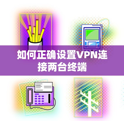 如何正确设置VPN连接两台终端
