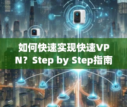 如何快速实现快速VPN？Step by Step指南