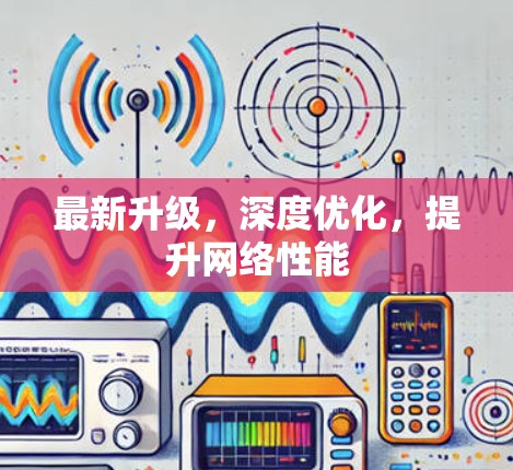 最新升级,深度优化,提升网络性能