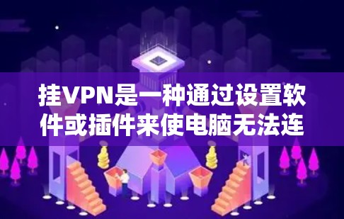 挂VPN是一种通过设置软件或插件来使电脑无法连接到外网的技术，类似于挂门或隐藏行为。以下是对挂VPN的详细说明