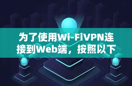 为了使用Wi-FiVPN连接到Web端，按照以下步骤操作