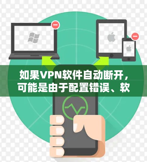 如果VPN软件自动断开，可能是由于配置错误、软件问题或网络问题导致的。以下是一些可能解决方法