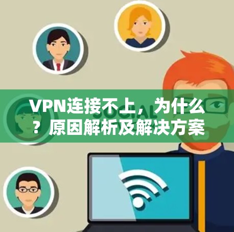 VPN连接不上，为什么？原因解析及解决方案