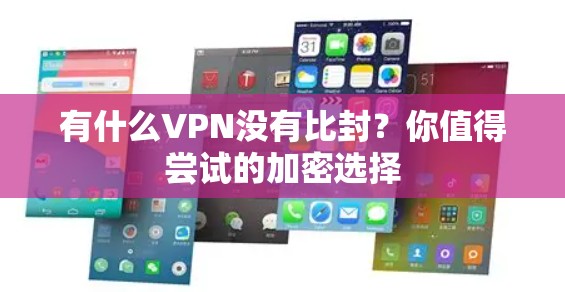 有什么VPN没有比封?你值得尝试的加密选择