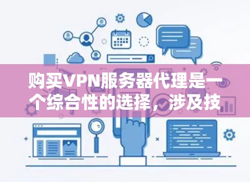 购买VPN服务器代理是一个综合性的选择，涉及技术、安全、功能等多个方面。以下是一个有条理的推荐和建议，帮助您做出明智的决定