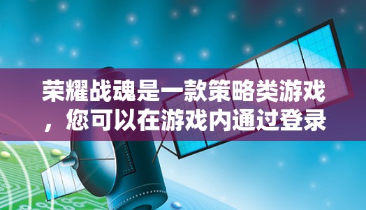 荣耀战魂是一款策略类游戏，您可以在游戏内通过登录功能访问游戏。如果您在游戏内遇到了无法访问的情况，可能是因为游戏连接被中断或设置为VPN。以下是一些可能的解决方法
