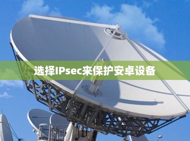 选择IPsec来保护安卓设备