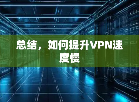 总结，如何提升VPN速度慢