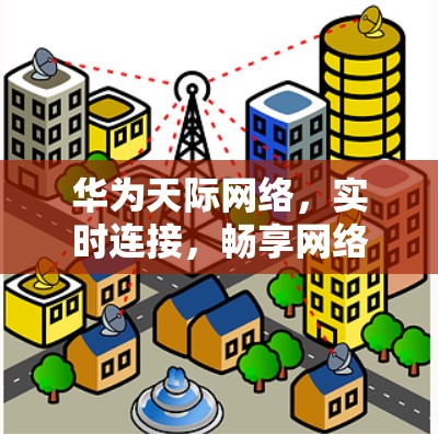 华为天际网络,实时连接,畅享网络之旅