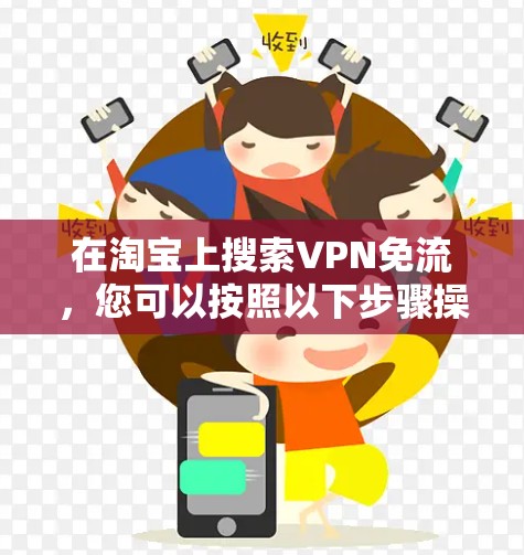 在淘宝上搜索VPN免流,您可以按照以下步骤操作