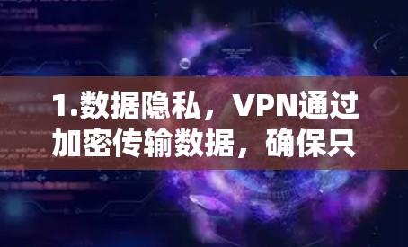 1.数据隐私,VPN通过加密传输数据,确保只有VPN服务器和用户自己才能访问,不会泄露到第三方 1.数据隐私,VPN通过加密传输数据,确保只有VPN服务器和用户自己才能访问,不会泄露到第三方