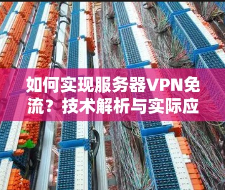 如何实现服务器VPN免流？技术解析与实际应用