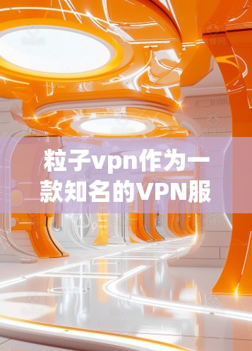 粒子vpn作为一款知名的VPN服务,通常具有良好的安全性。如果用户已经尝试过粒子vpn,但发现某些功能或访问受限,可能需要结合以下方法来解决 粒子vpn作为一款知名的VPN服务,通常具有良好的安全性。如果用户已经尝试过粒子vpn,但发现某些功能或访问受限,可能需要结合以下方法来解决