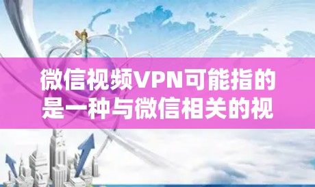 微信视频VPN可能指的是一种与微信相关的视频通话服务,通常是指通过第三方VPN平台来增强视频通话的带宽和安全性,以便在微信中进行更稳定的视频通话 微信视频VPN可能指的是一种与微信相关的视频通话服务,通常是指通过第三方VPN平台来增强视频通话的带宽和安全性,以便在微信中进行更稳定的视频通话