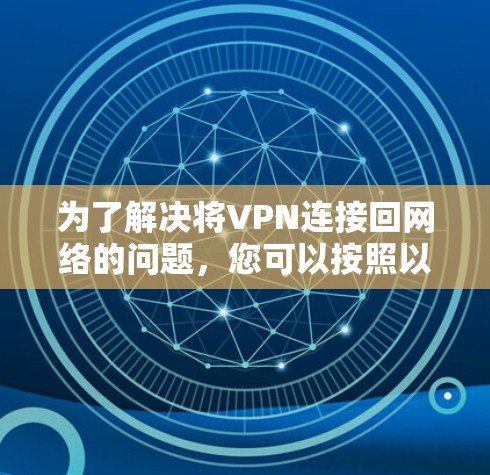 为了解决将VPN连接回网络的问题，您可以按照以下步骤进行操作