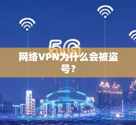 网络VPN为什么会被盗号? 网络VPN为什么会被盗号?