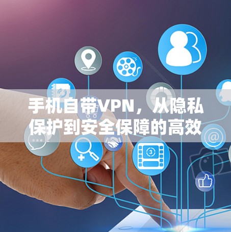 手机自带VPN，从隐私保护到安全保障的高效选择