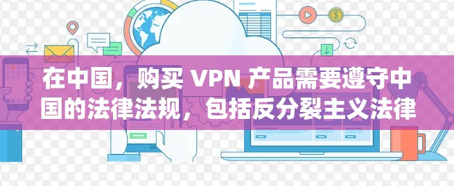 在中国,购买 VPN 产品需要遵守中国的法律法规,包括反分裂主义法律和网络安全法律。中国拥有多个大型VPN服务提供商,如阿里云、腾讯云、JD等。这些公司提供的是基于中国法律和市场规则的VPN服务 在中国,购买 VPN 产品需要遵守中国的法律法规,包括反分裂主义法律和网络安全法律。中国拥有多个大型VPN服务提供商,如阿里云、腾讯云、JD等。这些公司提供的是基于中国法律和市场规则的VPN服务