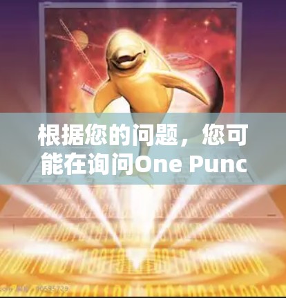 根据您的问题,您可能在询问One Punch(One Punch)的应用,或者您可能在提及One Punch(One Punch)的应用。以下是一些可能的解释和解决方案 根据您的问题,您可能在询问One Punch(One Punch)的应用,或者您可能在提及One Punch(One Punch)的应用。以下是一些可能的解释和解决方案