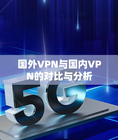 国外VPN与国内VPN的对比与分析
