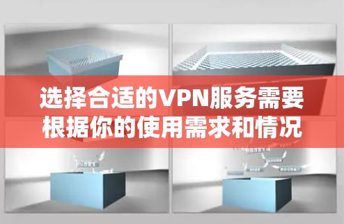 选择合适的VPN服务需要根据你的使用需求和情况来决定。以下是一些关键点和建议 选择合适的VPN服务需要根据你的使用需求和情况来决定。以下是一些关键点和建议