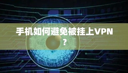 手机如何避免被挂上VPN？