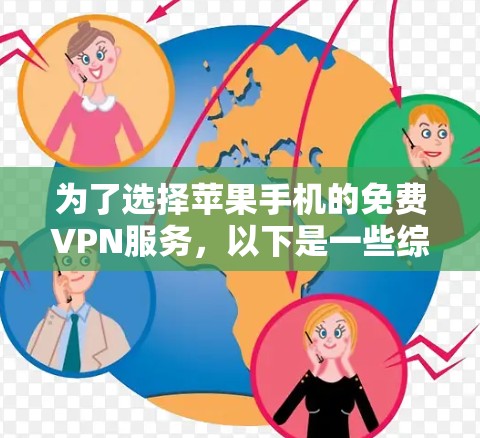 为了选择苹果手机的免费VPN服务,以下是一些综合考虑的因素和推荐 为了选择苹果手机的免费VPN服务,以下是一些综合考虑的因素和推荐