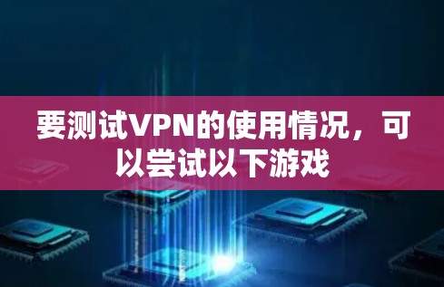 要测试VPN的使用情况，可以尝试以下游戏