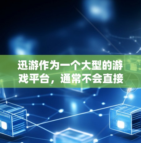 迅游作为一个大型的游戏平台，通常不会直接提供挂VPN的功能。挂VPN通常是指通过VPN技术绕过安全限制或访问未经允许的网站。迅游本身并没有专门的挂VPN服务