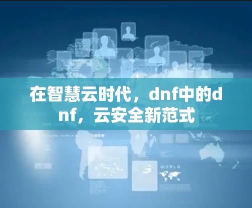 在智慧云时代，dnf中的dnf，云安全新范式
