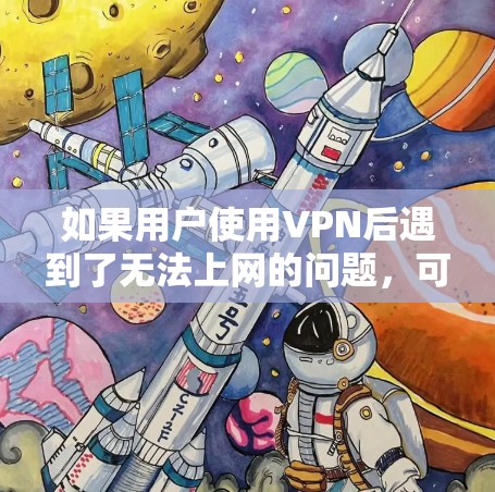 如果用户使用VPN后遇到了无法上网的问题,可能是由于防火墙设置不当或VPN服务器被禁用。以下是一些可能的解决方案 如果用户使用VPN后遇到了无法上网的问题,可能是由于防火墙设置不当或VPN服务器被禁用。以下是一些可能的解决方案