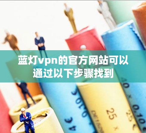 蓝灯vpn的官方网站可以通过以下步骤找到